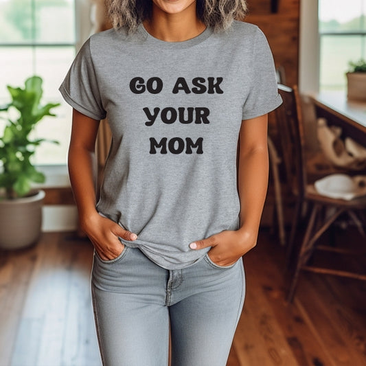 Go Ask Your Mom T-Shirt