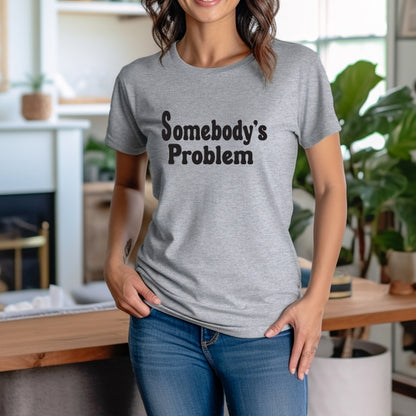 Somebody's Problem T-Shirt