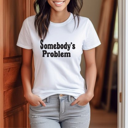 Somebody's Problem T-Shirt